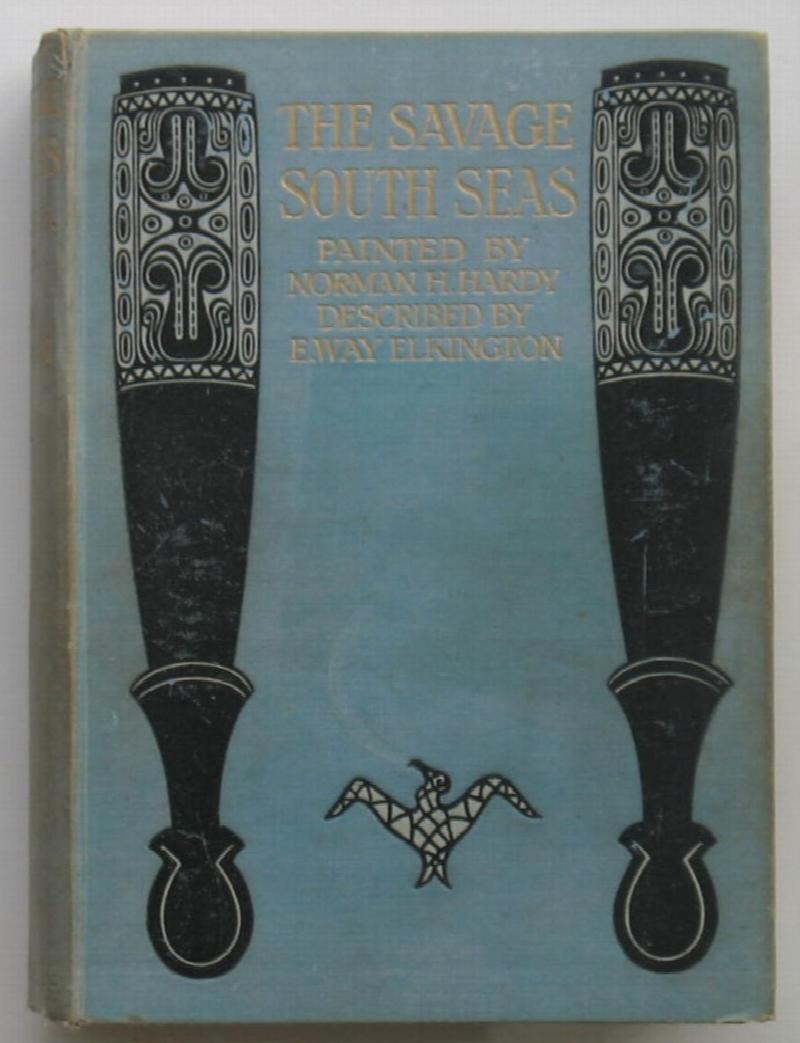Image for The Savage South Seas: Painted by Norman H. Hardy. Described by E. Way Elkington